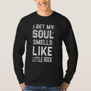 I Bet My Soul Smells Like Little Rock Hometown Hu T-Shirt