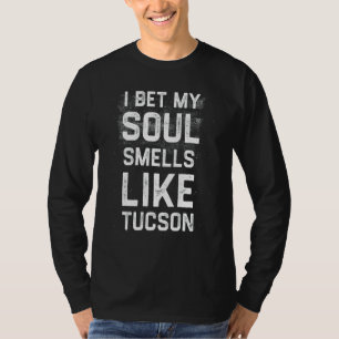 I Bet My Soul Smells Like Tucson  Hometown Humour T-Shirt