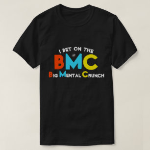 I bet on the Big Mental Crunch T-Shirt