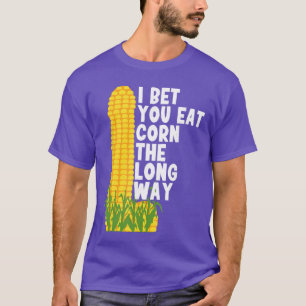 I Bet You eat Cornhe Long Way Funny Embarrassing i T-Shirt