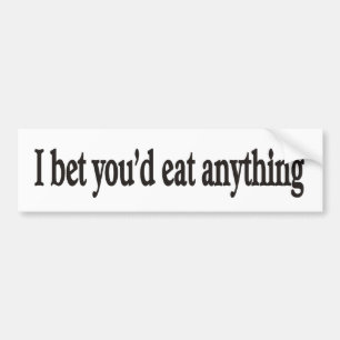 I BET YOU'DE EAT ANYTHING CUSTOMIZABLE Bumper Stck Bumper Sticker