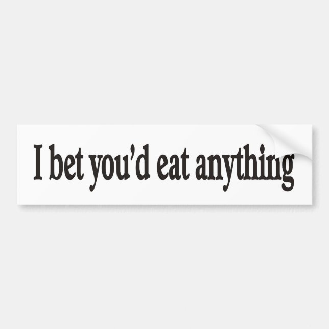 I BET YOU'DE EAT ANYTHING CUSTOMIZABLE Bumper Stck Bumper Sticker (Front)