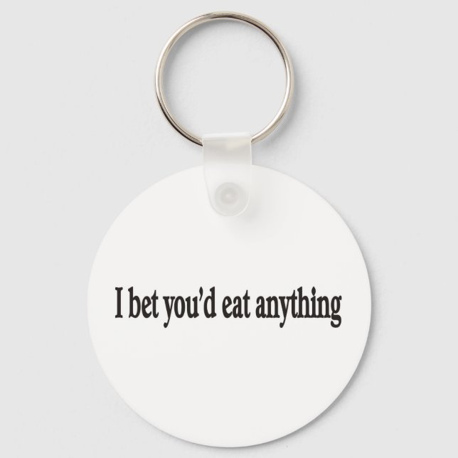 I BET YOU'DE EAT ANYTHING CUSTOMIZABLE keychains (Front)