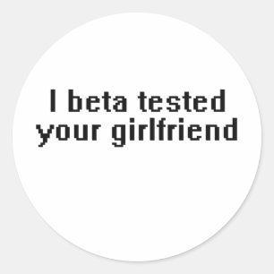 I beta tested your girlfriend classic round sticker