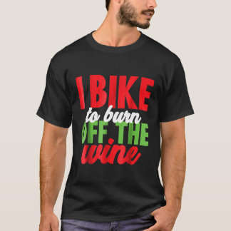 I Bike To Burn Off The Wine Funny Wine Lovers Cycl T-Shirt