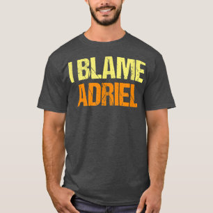 I Blame Adriel Funny Friends Humour Buddy Know It  T-Shirt