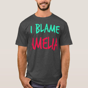 I Blame Amelia Friends First Name Buddy Nickname T-Shirt