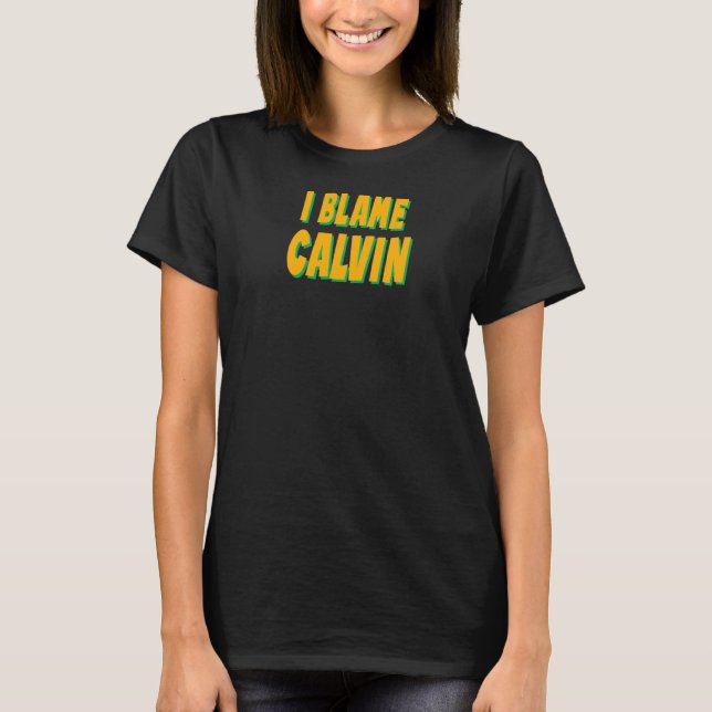 I Blame Calvin Personalized Name Custom Nickname F T-Shirt (Front)