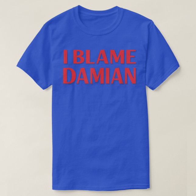 I Blame Damian Friends Name Buddy Nickname Funny  T-Shirt (Design Front)