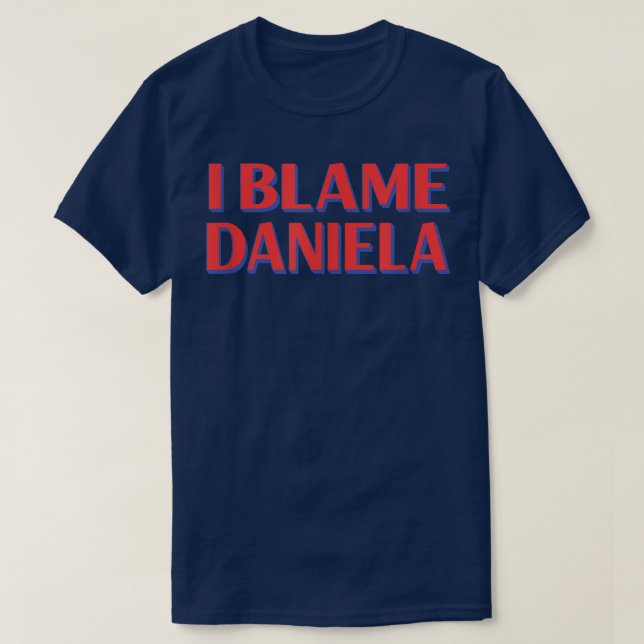 I Blame Daniela Friends Name Buddy Nickname Funny  T-Shirt (Design Front)