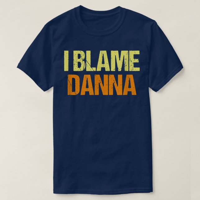 I Blame Danna Funny Friends Humor Buddy Know It Al T-Shirt (Design Front)