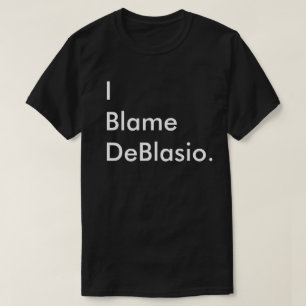 I Blame DeBlasio. T-Shirt