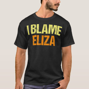 I Blame Eliza Funny Friends Humour Buddy Know It A T-Shirt
