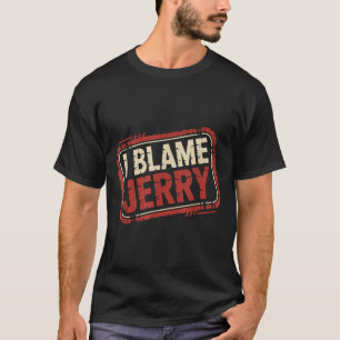 I blame jerry T-Shirt