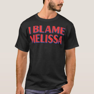 I Blame Melissa Friends Name Buddy Nickname Funny T-Shirt
