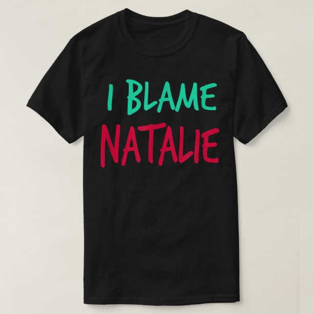 I Blame Natalie Friends First Name Buddy Nickname  T-Shirt (Design Front)