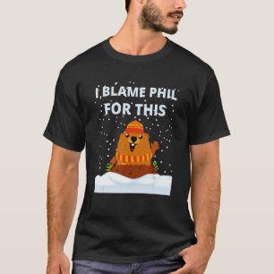 I Blame Phil For This Snow Winter Groundhog Day T-Shirt