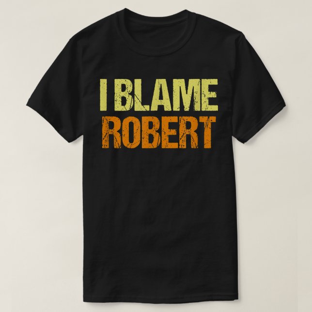 I Blame Robert Funny Friends Humour Buddy Know It  T-Shirt (Design Front)