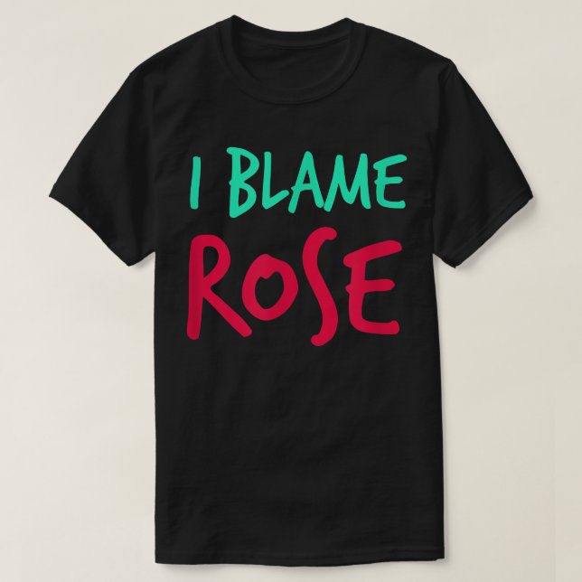 I Blame Rose Friends First Name Buddy Nickname Per T-Shirt (Design Front)