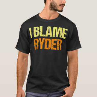I Blame Ryder Funny Friends Humour Buddy Know It A T-Shirt