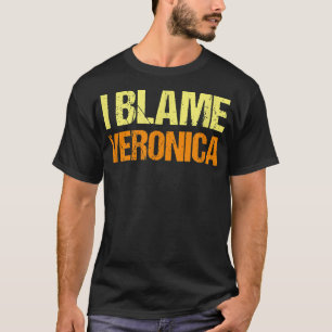 I Blame Veronica Funny Friends Humour Buddy Know I T-Shirt