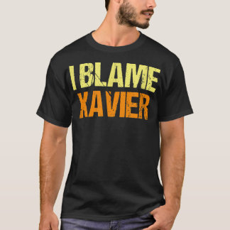 I Blame Xavier Funny Friends Humour Buddy Know It T-Shirt