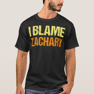 I Blame Zachary Funny Friends Humour Buddy Know It T-Shirt
