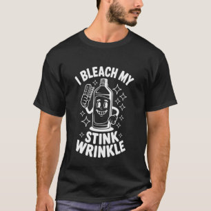 I Bleach My Stink Wrinkle Funny Adult Joke Humour T-Shirt
