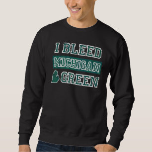 I Bleed Green Michigan State Pride Sweatshirt