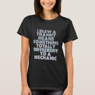 I Blew A Tranny Means Something Different To A Mec T-Shirt