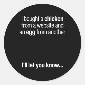 I Bought A Chicken From One Website And An Egg Fro Classic Round Sticker