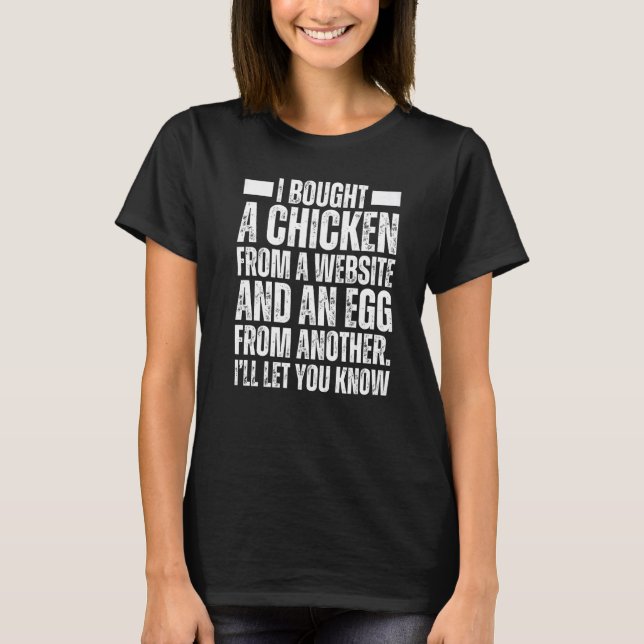 I Bought A Chicken From One Website And An Egg Fro T-Shirt (Front)