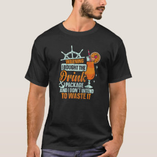 I Bought The Drink Package  Cruise Ship Drinking   T-Shirt