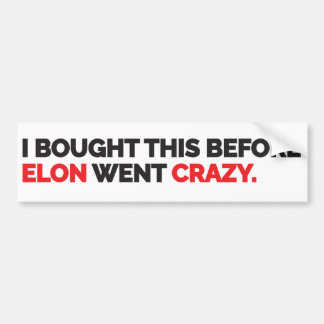 I bought this before Elon went crazy Bumper Sticker