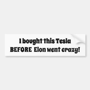 I bought this Tesla before Elon went crazy! Bumper Sticker