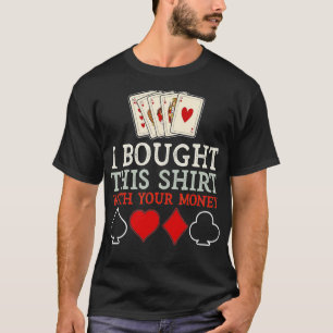 I Bought This With Your Money Funny Poker - 2 T-Shirt