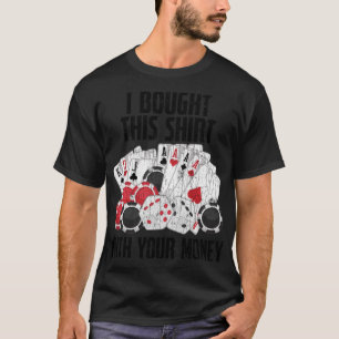 I Bought This With Your Money Funny Poker Graphic T-Shirt