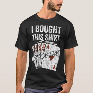 I Bought This With Your Money Funny Poker Player T-Shirt
