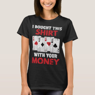 I Bought This  With Your Money  Poker Graphic Dad T-Shirt
