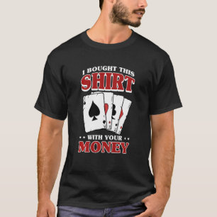 I Bought This With Your Money Poker Playing Cards  T-Shirt