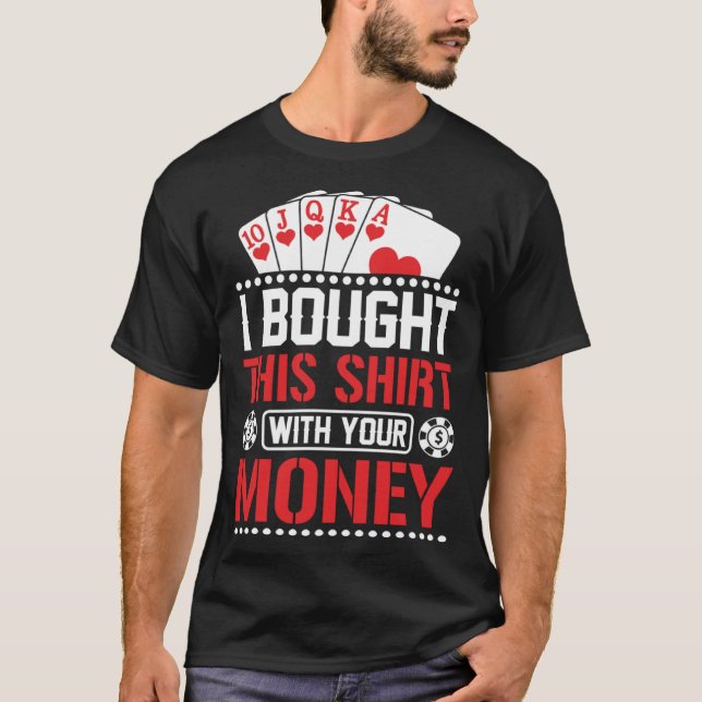 I Bought This  With Your Money  Poker T-Shirt (Front)