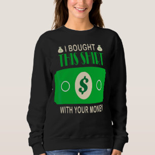 I Bought This With Your Money Poker Te Sweatshirt