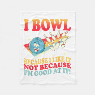 I Bowl Because I Like It Not Because I'm Good At I Fleece Blanket