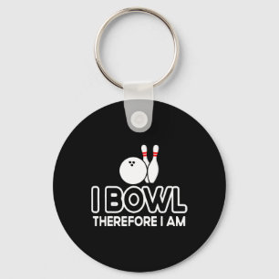 I Bowl Therefore I Am - Bowler Bowling Byll Funny Keychain