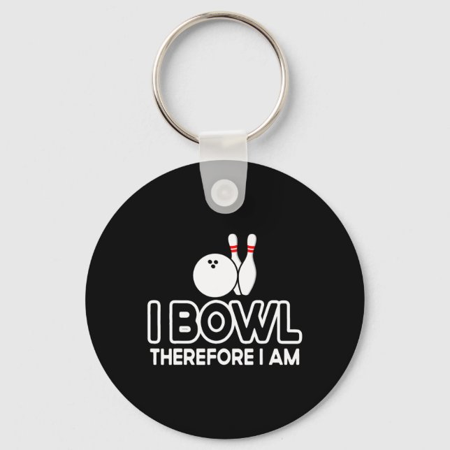 I Bowl Therefore I Am - Bowler Bowling Byll Funny  Keychain (Front)