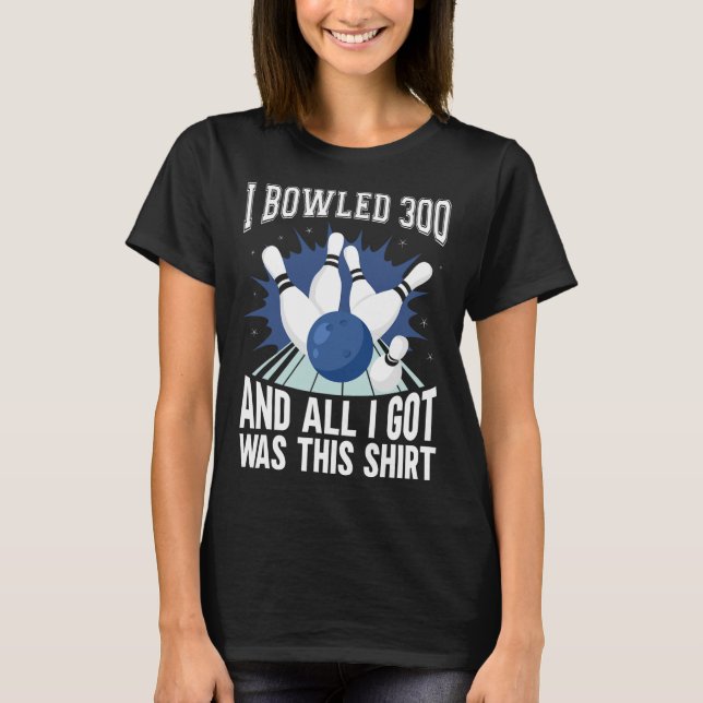 I Bowled 300 Bowler Funny Bowling  T-Shirt (Front)