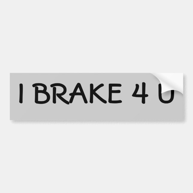 I BRAKE 4 U BUMPER STICKER (Front)