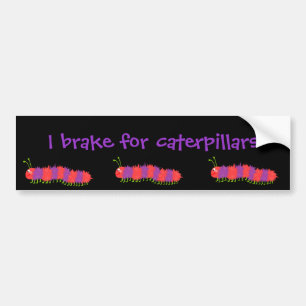 I brake for caterpillars bumper sticker