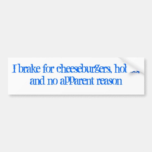 I brake for cheeseburgers, hobos, and no appare... bumper sticker (Front)