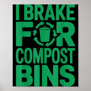 I brake for compost bins funny recycling quote poster